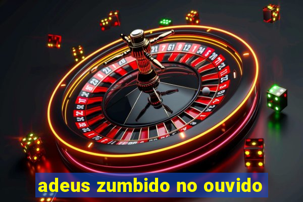 adeus zumbido no ouvido